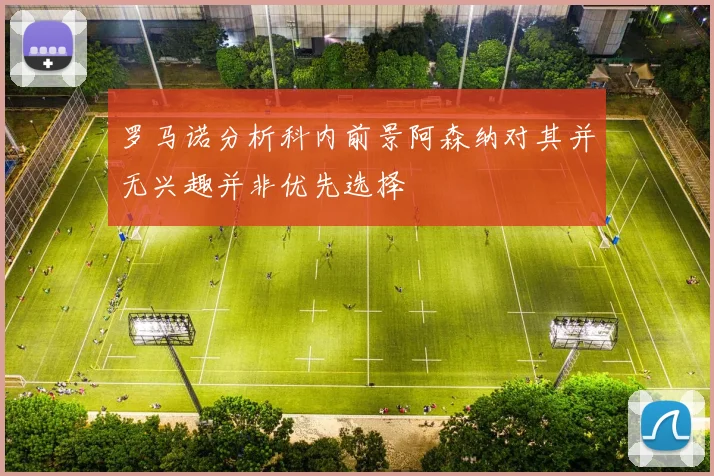 罗马诺分析科内前景阿森纳对其并无兴趣并非优先选择